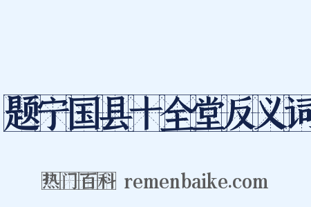 题宁国县十全堂反义词是什么意思的图片